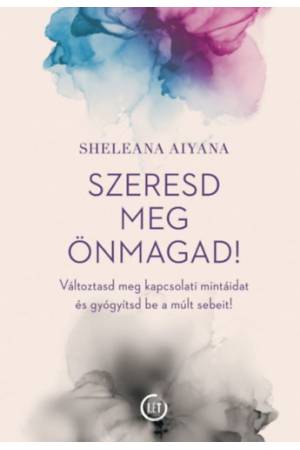 Szeresd meg önmagad! - Változtasd meg kapcsolati mintáidat és gyógyítsd be a múlt sebeit!