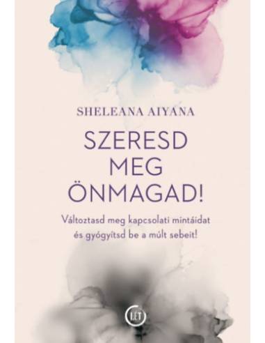 Szeresd meg önmagad! - Változtasd meg kapcsolati mintáidat és gyógyítsd be a múlt sebeit!