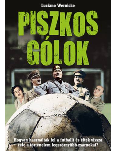 Piszkos gólok - Hogyan használták fel a futballt és éltek vissza vele a történelem legszörnyűbb zsarnokai?