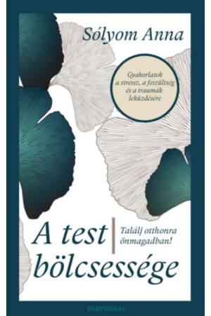 A test bölcsessége - Találj otthonra önmagadban!