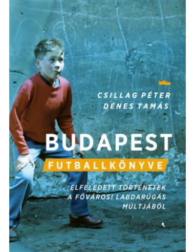 Budapest futballkönyve - Elfeledett történetek a fővárosi labdarúgás múltjából