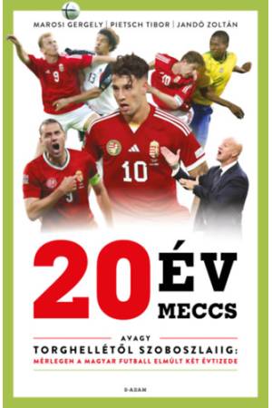 20 év, 20 meccs - Avagy Torghellétől Szoboszlaiig: mérlegen a magyar futball elmúlt két évtizede