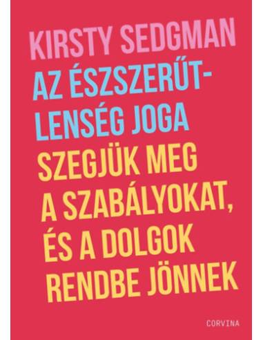Az észszerűtlenség joga - Szegjük meg a szabályokat, és a dolgok rendbe jönnek