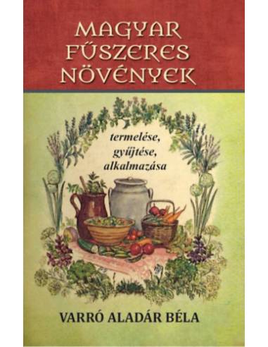 Magyar fűszeres növények termelése, gyűjtése, alkalmazása