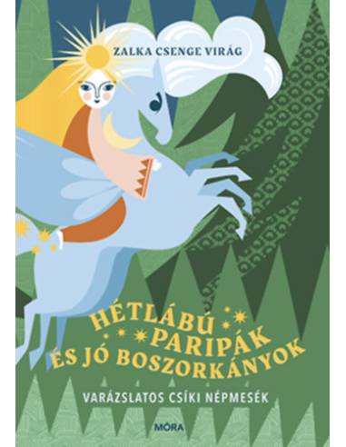 Hétlábú paripák és jó boszorkányok - Varázslatos csíki népmesék