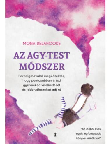 Az agy-test módszer - Paradigmaváltó megközelítés, hogy pontosabban értsd gyermeked viselkedését és jobb válaszokat adj rá