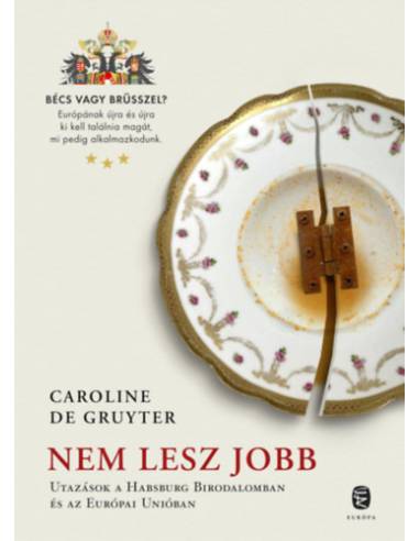 Nem lesz jobb - Utazás a Habsburg Birodalomban és az Európai Unióban