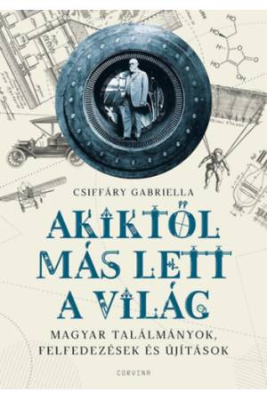 Akiktől más lett a világ - Magyar találmányok, felfedezések és újítások