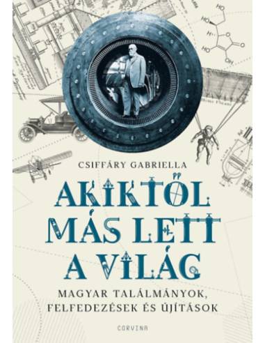 Akiktől más lett a világ - Magyar találmányok, felfedezések és újítások