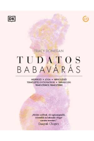 Tudatos babavárás - Meditáció, jóga, hipnoszülés, természetes gyógymódok, táplálkozás trimeszterről trimeszterre