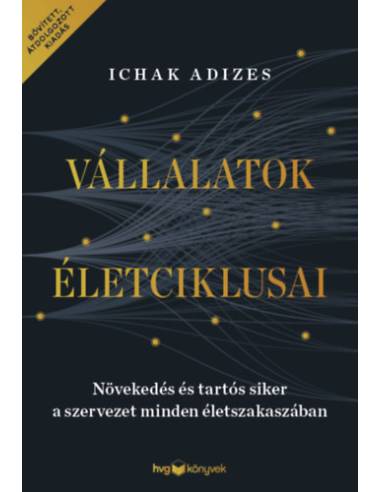 Vállalatok életciklusai - Növekedés és tartós siker a szervezet minden életszakaszában - bővített, átdolgozott kiadás