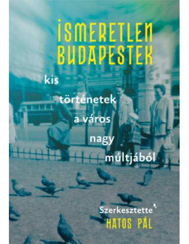 Ismeretlen Budapestek - Kis történetek a város nagy múltjából