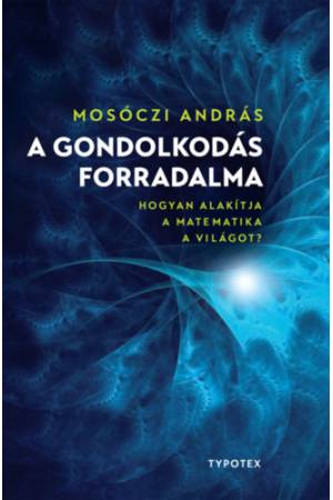 A gondolkodás forradalma - Hogyan alakítja a matematika a világot?