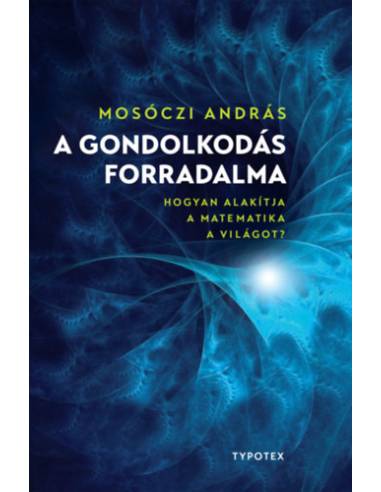A gondolkodás forradalma - Hogyan alakítja a matematika a világot?
