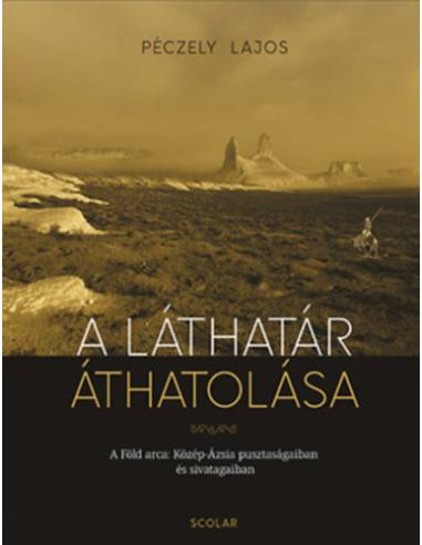 A láthatár áthatolása - A Föld arca Közép-Ázsia pusztaságaiban és sivatagaiban