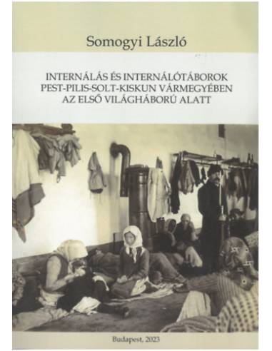Internálás és internálótáborok Pest-Pilis-Solt-Kiskun vármegyében az első világháború alatt