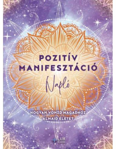 Pozitív manifesztáció - Hogyan vonzd magadhoz álmaid életét