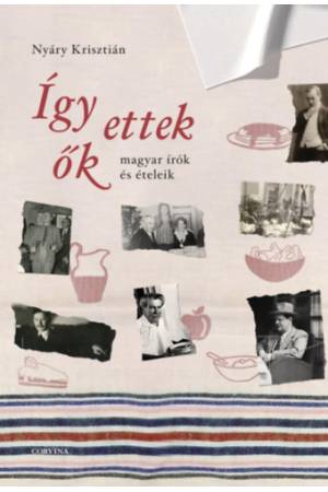 Így ettek ők - Magyar írók és ételeik