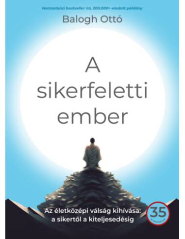 A sikerfeletti ember - Az életközépi válság kihívása: a sikertől a kiteljesedésig