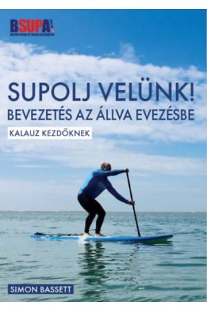 SUPOLJ velünk! - Bevezetés az állva evezésbe - Kalauz kezdőknek
