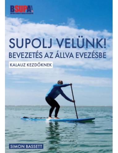 SUPOLJ velünk! - Bevezetés az állva evezésbe - Kalauz kezdőknek