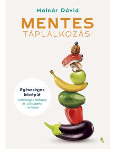 MENTES táplálkozás! - Egészséges középút szélsőséges diétáktól és bűntudattól mentesen