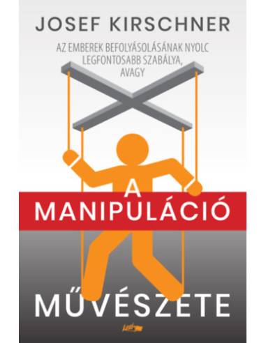 A manipuláció művészete - Az emberek befolyásolásának nyolc legfontosabb szabálya