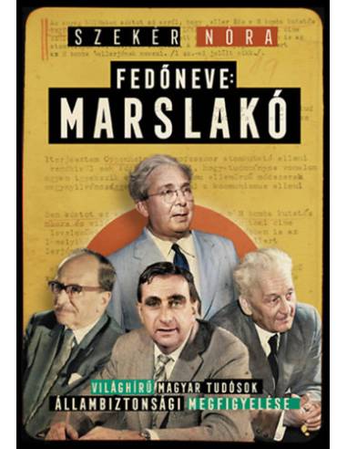 Fedőneve: Marslakó - Világhírű magyar tudósok állambiztonsági megfigyelése