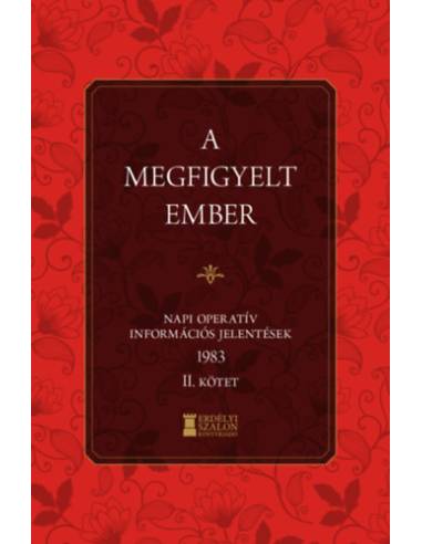 A megfigyelt ember - Napi Operatív Információs Jelentések 1983. II. kötet