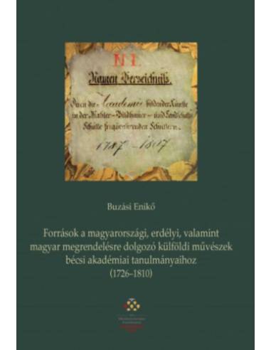 Források a magyarországi, erdélyi, valamint magyar megrendelésre dolgozó külföldi művészek bécsi akadémiai tanulmányaihoz (1726-
