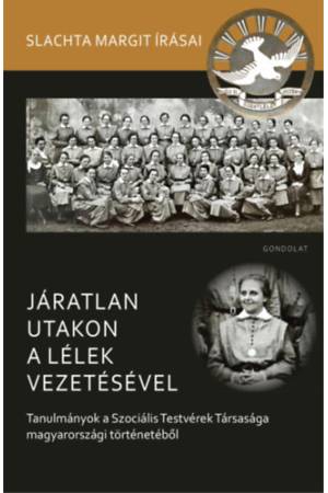 Járatlan utakon a lélek vezetésével - Tanulmányok a Szociális Testvérek Társasága magyarországi történetéből