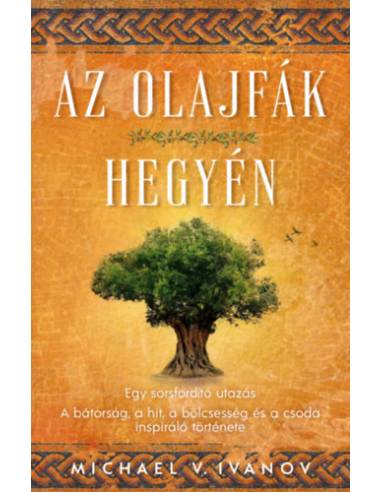 Az olajfák hegyén - Egy sorsfordító utazás - A bátorság, a hit, a bölcsesség és a csoda inspiráló története