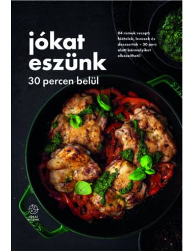 Jókat eszünk - 30 percen belül - 84 remek recept: főételek, levesek és desszertek - 30 perc alatt bármelyiket elkészítheti!