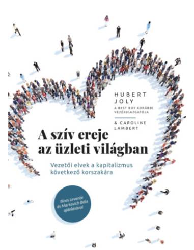 A szív ereje az üzleti világban - Vezetői elvek a kapitalizmus következő korszakára
