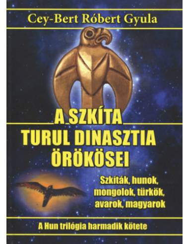 A szkíta turul dinasztia örökösei - Szkíták, hunok, mongolok, türkök, avarok, magyarok