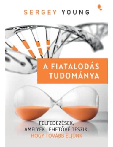 A fiatalodás tudománya - Felfedezések, amelyek lehetővé teszik, hogy tovább éljünk