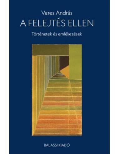 A felejtés ellen - Történetek és emlékezések