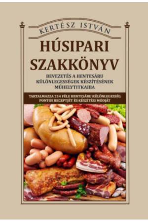 Húsipari szakkönyv - Bevezetés a hentesáru különlegességek készítésének műhelytitkaiba