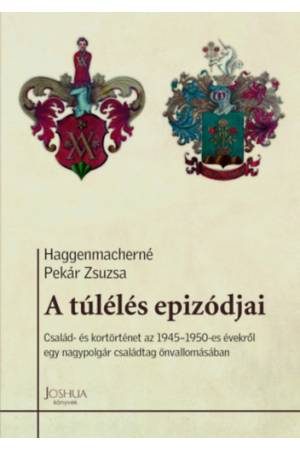 A túlélés epizódjai - Család- és kortörténet az 1945-1950-es évekről egy nagypolgár családtag önvallomásában