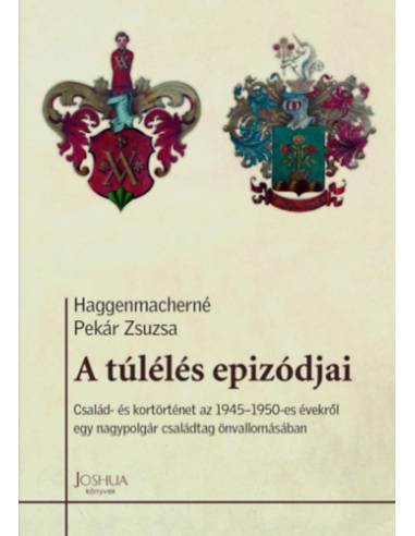 A túlélés epizódjai - Család- és kortörténet az 1945-1950-es évekről egy nagypolgár családtag önvallomásában