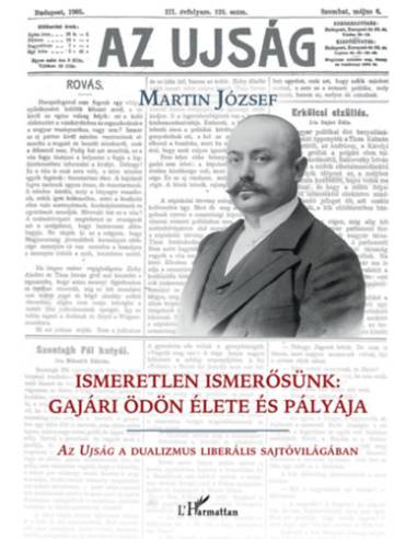 Ismeretlen ismerősünk: Gajári Ödön élete és pályája - Az Ujság a dualizmus  liberális sajtóvilágában