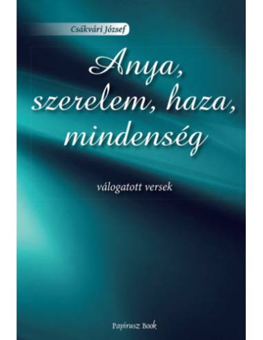 Anya, szerelem, haza, mindenség - Válogatott versek