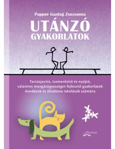 Utánzó gyakorlatok - Tartásjavító, izomerősítő és nyújtó, valamint mozgásügyességet fejlesztő gyakorlatok óvodások és kisiskolás