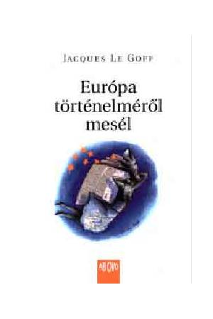 Európa történelméről mesél - Jacques Le Goff