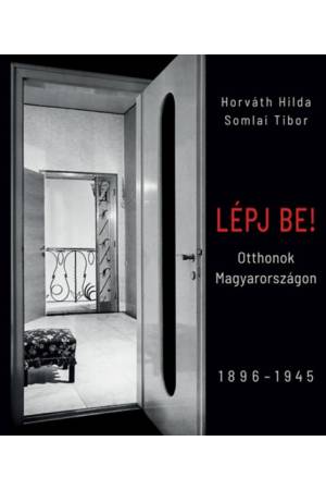 Lépj be - Otthonok Magyarországon, 1896-1945 - Horváth Hilda, Somlai Tibor