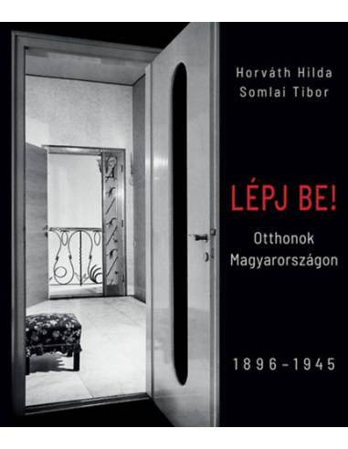 Lépj be - Otthonok Magyarországon, 1896-1945 - Horváth Hilda, Somlai Tibor