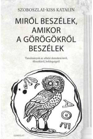 Miről beszélek, amikor a görögökről beszélek - Tanulmányok az athéni demokráciáról, filozófiáról, boldogságról