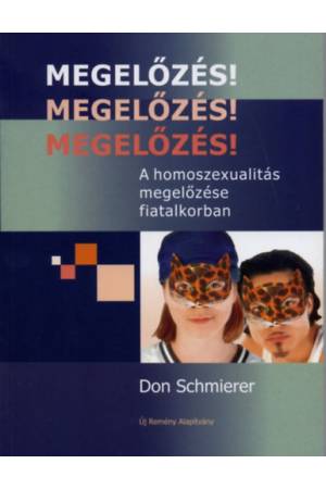 Megelőzés! Megelőzés! Megelőzés! - A homoszexualitás megelőzése fiatalkorban