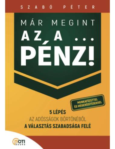 Már megint az a ... pénz! - Munkafüzettel és megerősítésekkel - 5 lépés az adósságok börtönéből a választás szabadsága felé