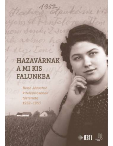Hazavárnak a mi kis falunkba - Bene Józsefné kitelepítésének története 1952-1953